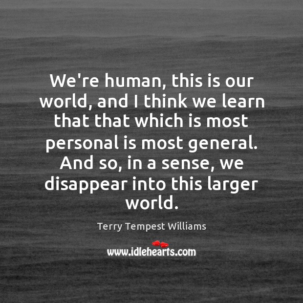 We’re human, this is our world, and I think we learn that Terry Tempest Williams Picture Quote