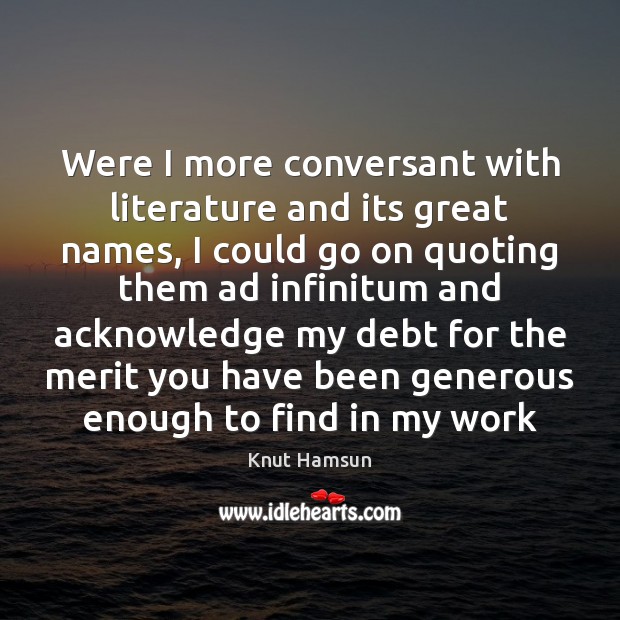Were I more conversant with literature and its great names, I could Knut Hamsun Picture Quote