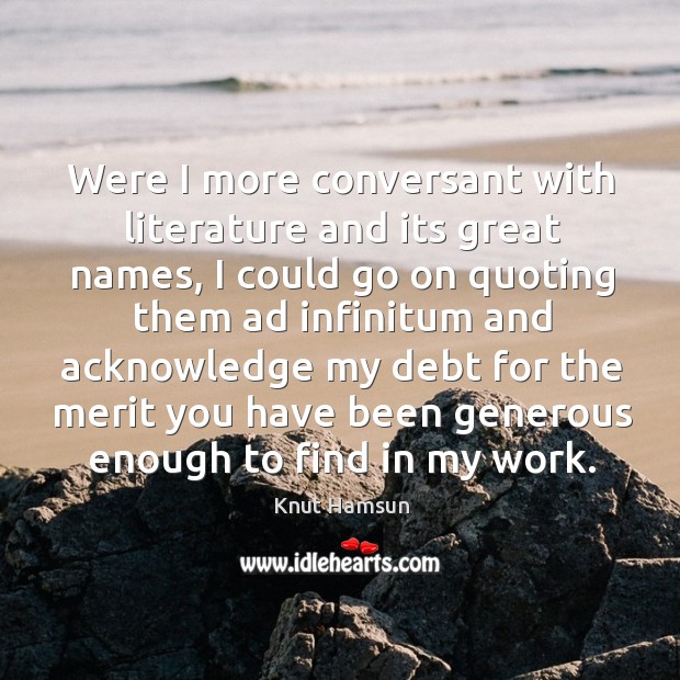 Were I more conversant with literature and its great names Knut Hamsun Picture Quote