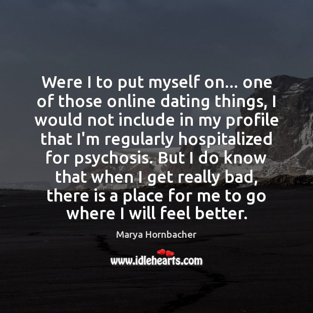 Were I to put myself on… one of those online dating things, Marya Hornbacher Picture Quote