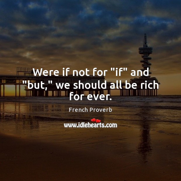 Were if not for “if” and “but,” we should all be rich for ever. French Proverbs Image