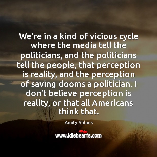 We’re in a kind of vicious cycle where the media tell the Reality Quotes Image