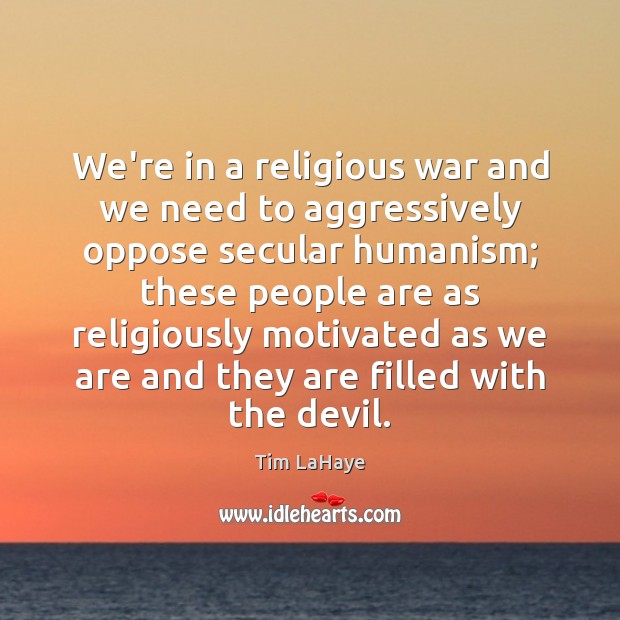 We’re in a religious war and we need to aggressively oppose secular Tim LaHaye Picture Quote