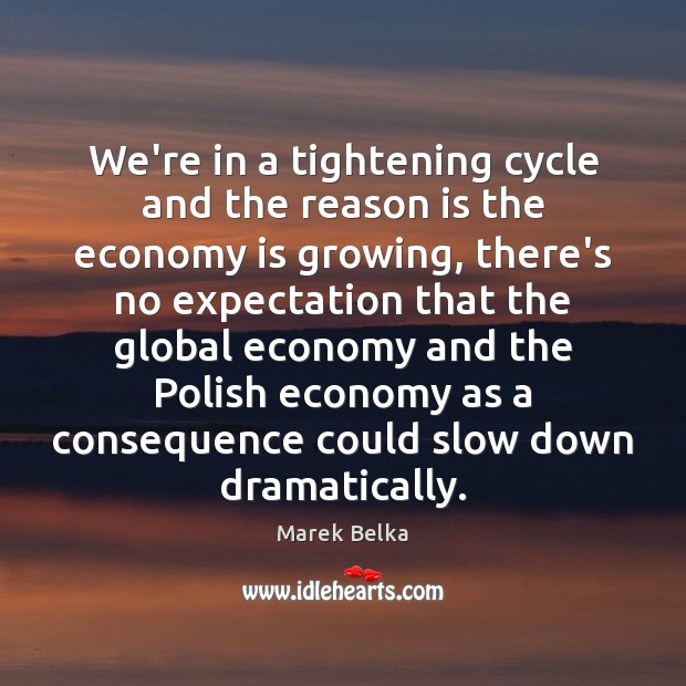 We’re in a tightening cycle and the reason is the economy is Image