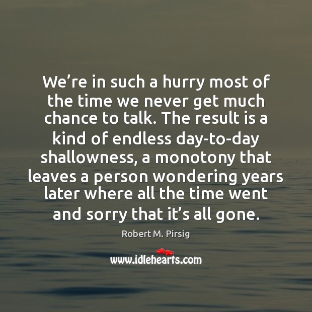 We’re in such a hurry most of the time we never Robert M. Pirsig Picture Quote
