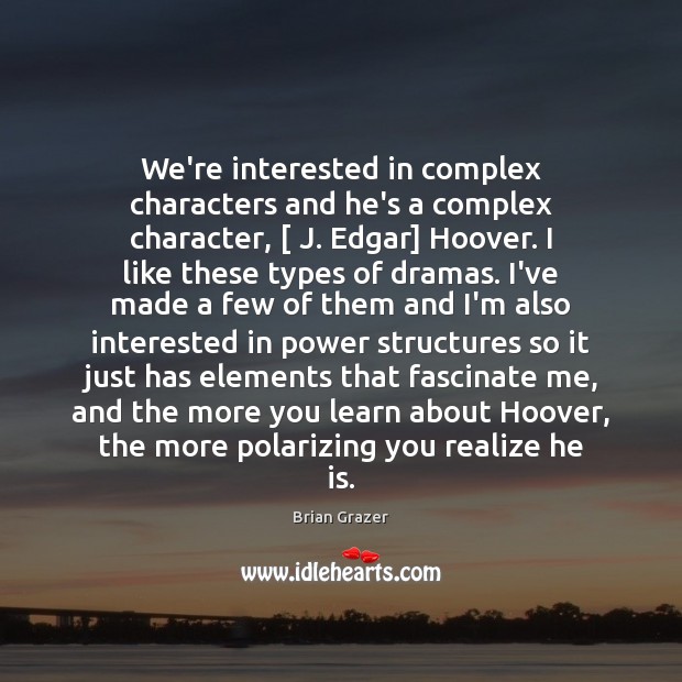 We’re interested in complex characters and he’s a complex character, [ J. Edgar] Brian Grazer Picture Quote