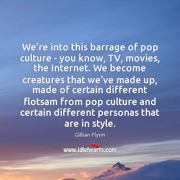 We’re into this barrage of pop culture – you know, TV, movies, Gillian Flynn Picture Quote