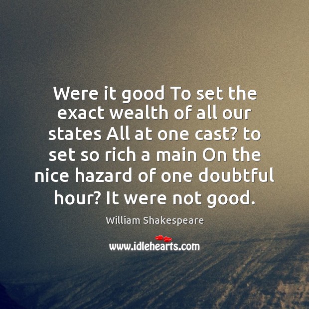 Were it good To set the exact wealth of all our states William Shakespeare Picture Quote