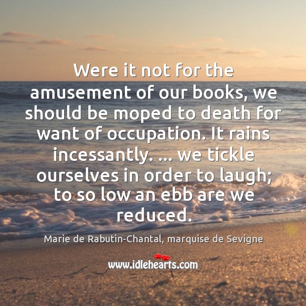 Were it not for the amusement of our books, we should be Image