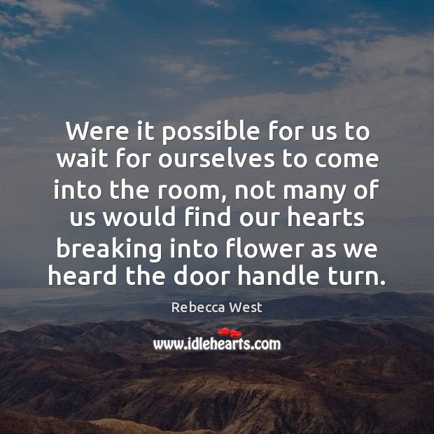 Were it possible for us to wait for ourselves to come into Rebecca West Picture Quote