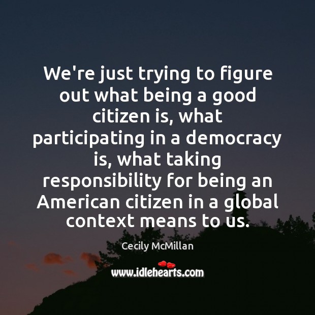 We’re just trying to figure out what being a good citizen is, Democracy Quotes Image