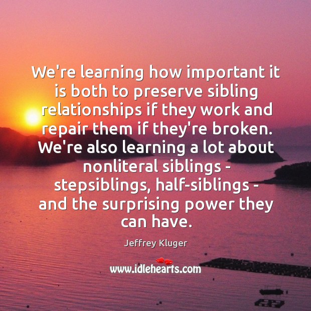 We’re learning how important it is both to preserve sibling relationships if Jeffrey Kluger Picture Quote