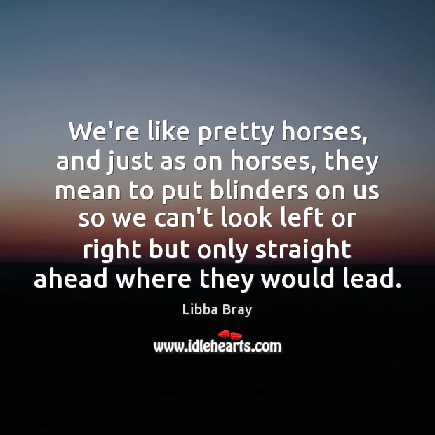 We’re like pretty horses, and just as on horses, they mean to Libba Bray Picture Quote