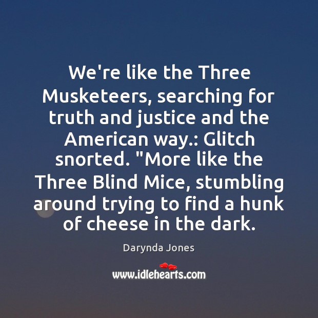 We’re like the Three Musketeers, searching for truth and justice and the Darynda Jones Picture Quote