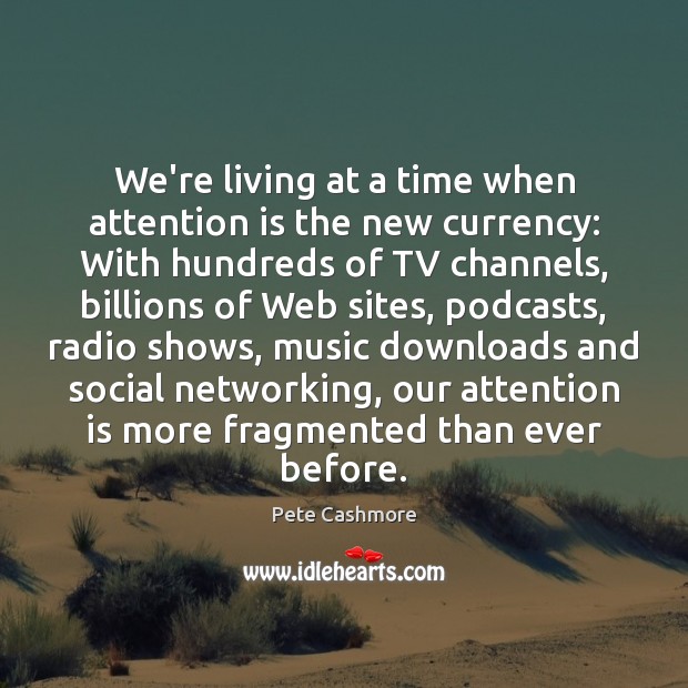 We’re living at a time when attention is the new currency: With Pete Cashmore Picture Quote