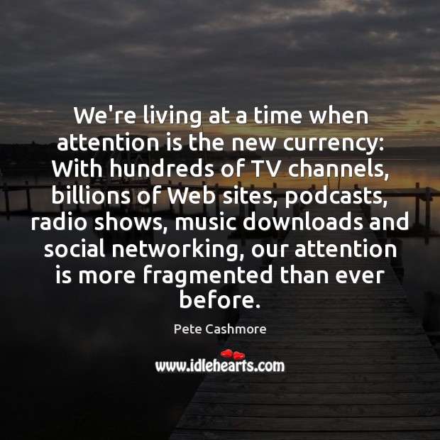 We’re living at a time when attention is the new currency: With Pete Cashmore Picture Quote