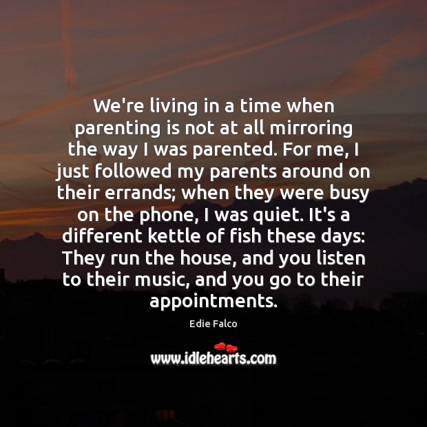 We’re living in a time when parenting is not at all mirroring Parenting Quotes Image