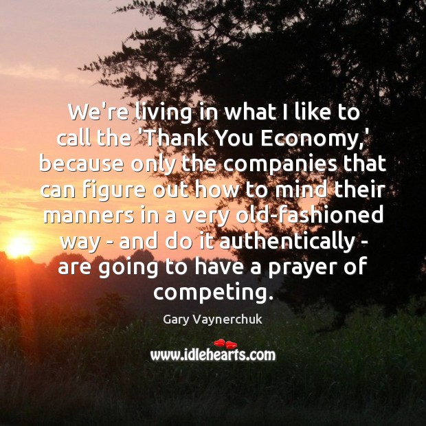 We’re living in what I like to call the ‘Thank You Economy, Gary Vaynerchuk Picture Quote