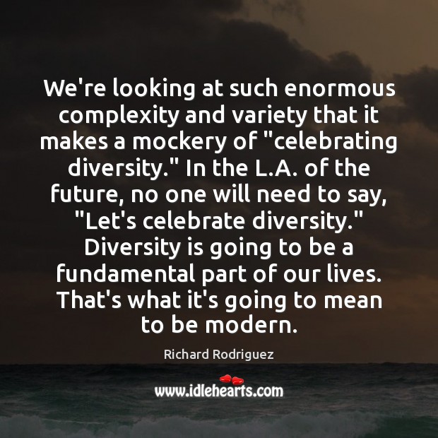 We’re looking at such enormous complexity and variety that it makes a Celebrate Quotes Image