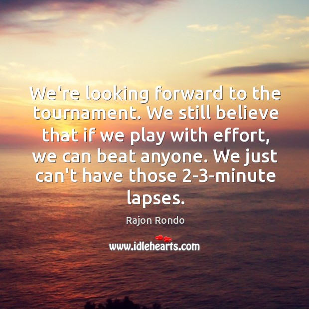 We’re looking forward to the tournament. We still believe that if we Image