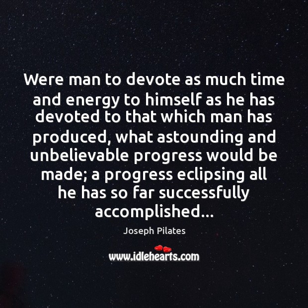 Were man to devote as much time and energy to himself as Image