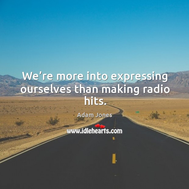 We’re more into expressing ourselves than making radio hits. Adam Jones Picture Quote