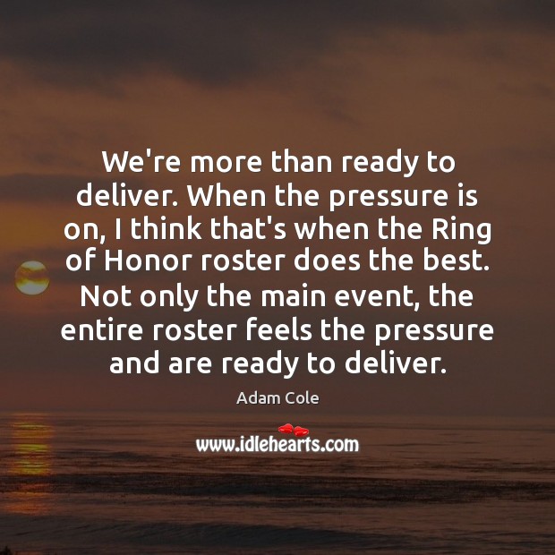 We’re more than ready to deliver. When the pressure is on, I Adam Cole Picture Quote