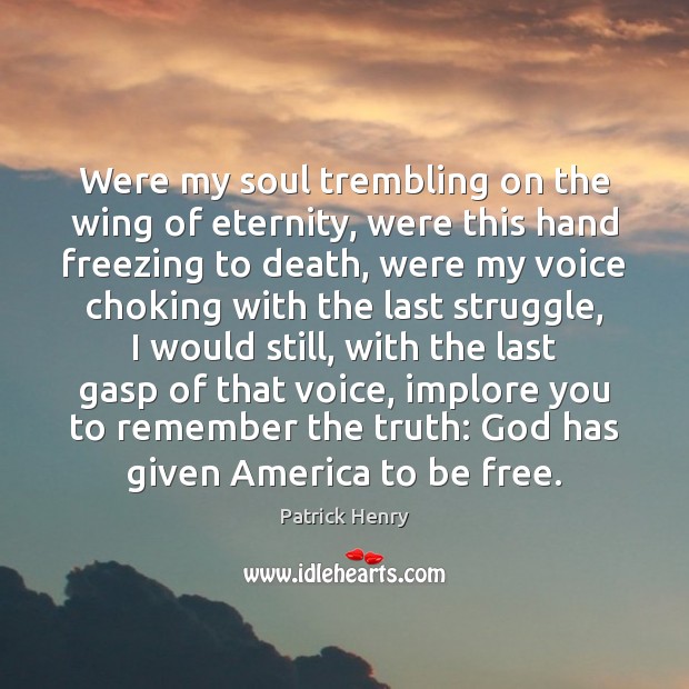 Were my soul trembling on the wing of eternity, were this hand Patrick Henry Picture Quote