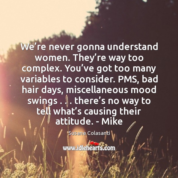 We’re never gonna understand women. They’re way too complex. You’ Attitude Quotes Image