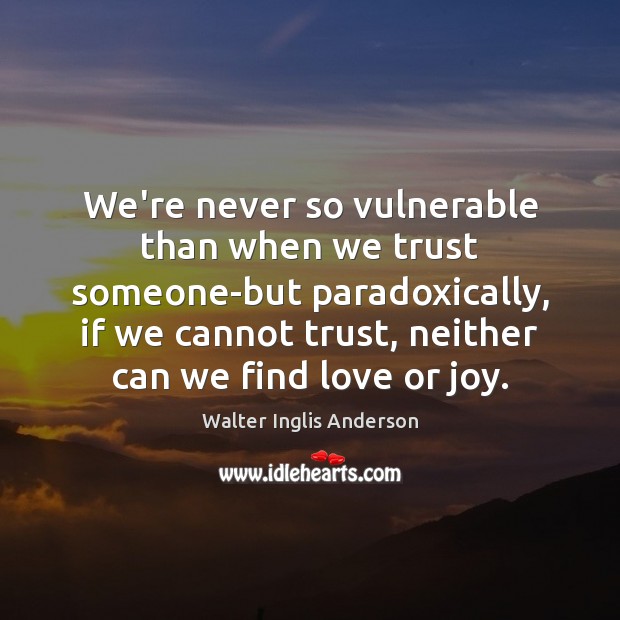 We’re never so vulnerable than when we trust someone-but paradoxically, if we Walter Inglis Anderson Picture Quote