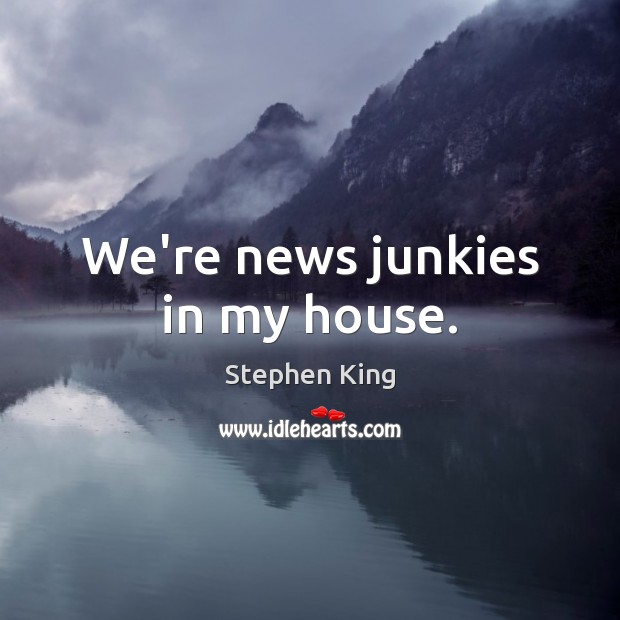 We’re news junkies in my house. Image