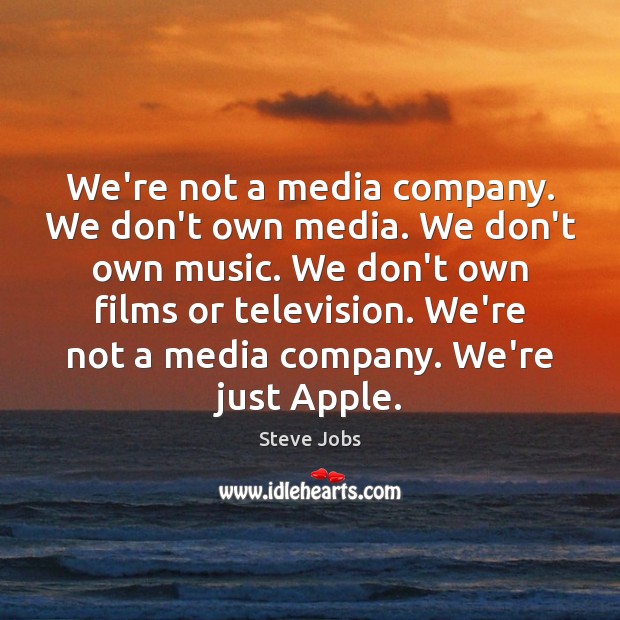 We’re not a media company. We don’t own media. We don’t own Steve Jobs Picture Quote