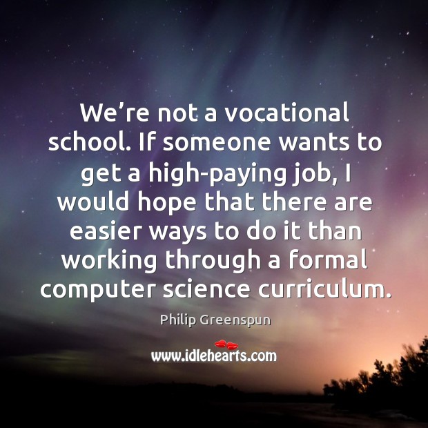 We’re not a vocational school. If someone wants to get a high-paying job Image