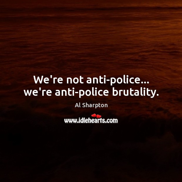We’re not anti-police… we’re anti-police brutality. Image