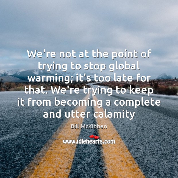 We’re not at the point of trying to stop global warming; it’s Bill McKibben Picture Quote