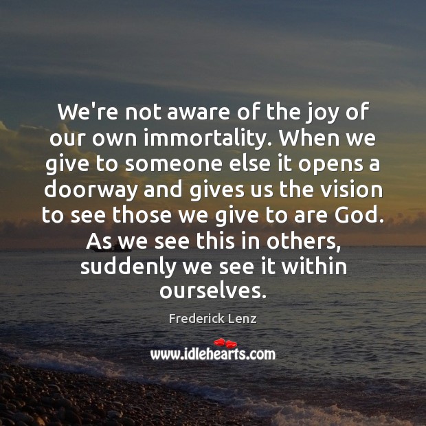 We’re not aware of the joy of our own immortality. When we Image