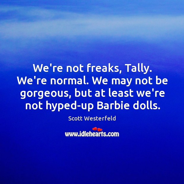 We’re not freaks, Tally. We’re normal. We may not be gorgeous, but Scott Westerfeld Picture Quote