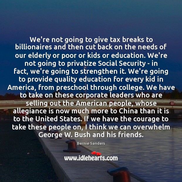 We’re not going to give tax breaks to billionaires and then cut Bernie Sanders Picture Quote