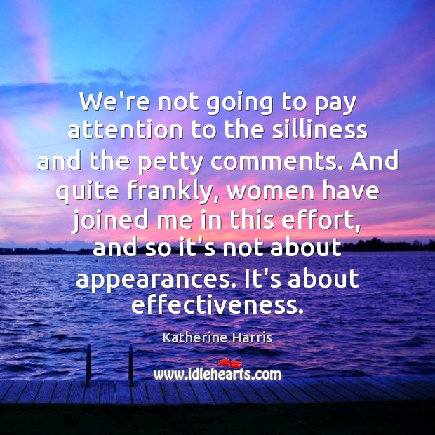 We’re not going to pay attention to the silliness and the petty Katherine Harris Picture Quote