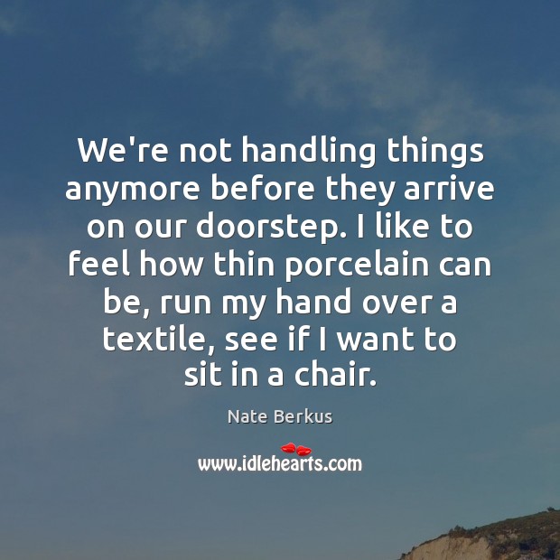 We’re not handling things anymore before they arrive on our doorstep. I Nate Berkus Picture Quote