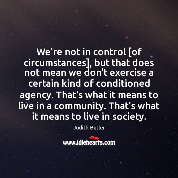 We’re not in control [of circumstances], but that does not mean we Judith Butler Picture Quote