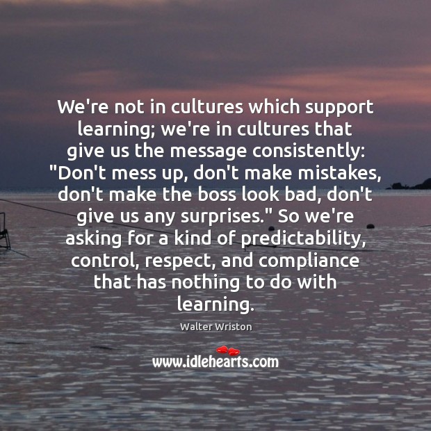We’re not in cultures which support learning; we’re in cultures that give 