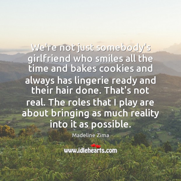 We’re not just somebody’s girlfriend who smiles all the time and bakes Madeline Zima Picture Quote