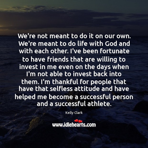 We’re not meant to do it on our own. We’re meant to Attitude Quotes Image