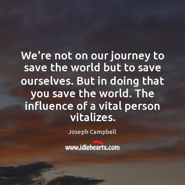 We’re not on our journey to save the world but to save Joseph Campbell Picture Quote