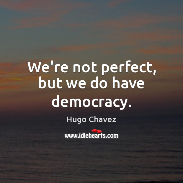 We’re not perfect, but we do have democracy. Image