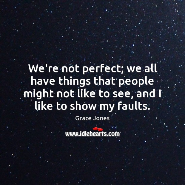 We’re not perfect; we all have things that people might not like Grace Jones Picture Quote