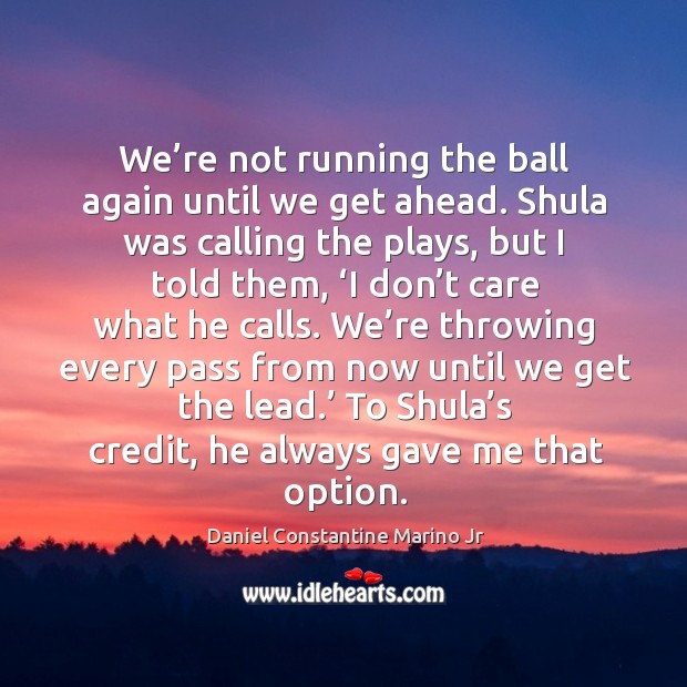 We’re not running the ball again until we get ahead. Shula was calling the plays Image