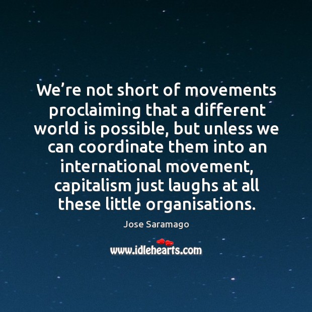 We’re not short of movements proclaiming that a different world is possible 