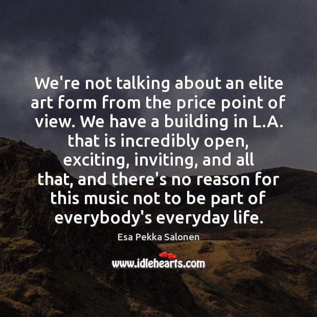 We’re not talking about an elite art form from the price point Esa Pekka Salonen Picture Quote